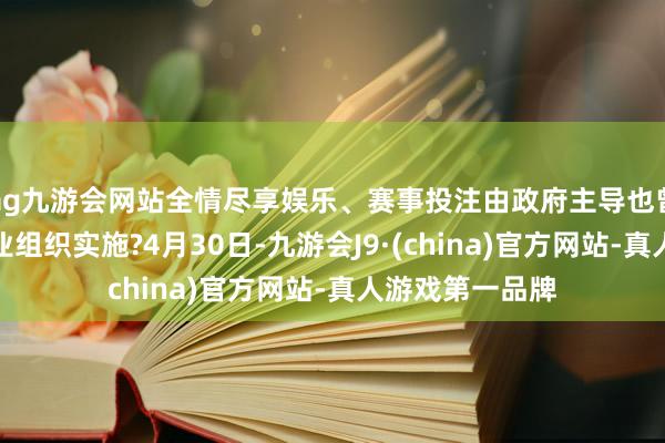 ag九游会网站全情尽享娱乐、赛事投注由政府主导也曾房地产树立企业组织实施?4月30日-九游会J9·(china)官方网站-真人游戏第一品牌