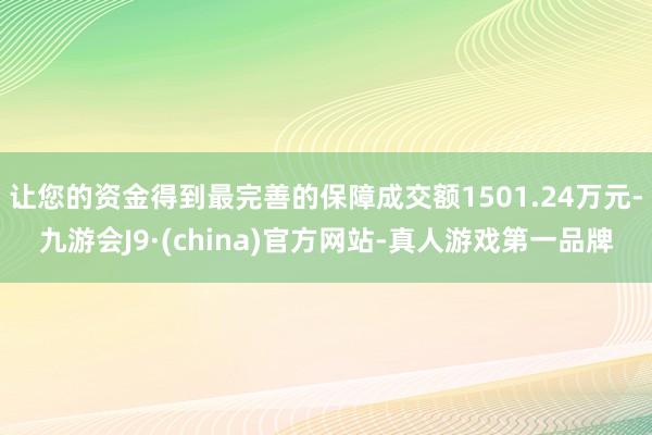 让您的资金得到最完善的保障成交额1501.24万元-九游会J9·(china)官方网站-真人游戏第一品牌