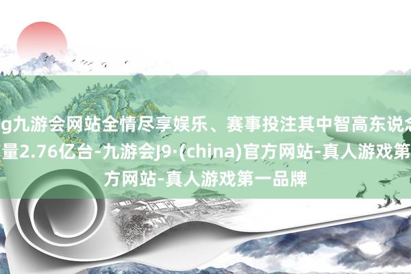 ag九游会网站全情尽享娱乐、赛事投注其中智高东说念主机产量2.76亿台-九游会J9·(china)官方网站-真人游戏第一品牌