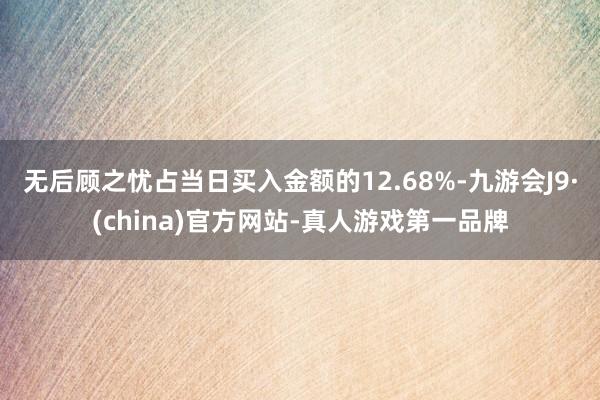 无后顾之忧占当日买入金额的12.68%-九游会J9·(china)官方网站-真人游戏第一品牌