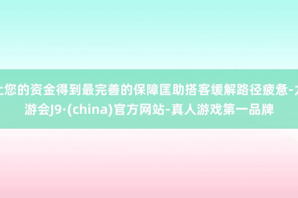 让您的资金得到最完善的保障匡助搭客缓解路径疲惫-九游会J9·(china)官方网站-真人游戏第一品牌