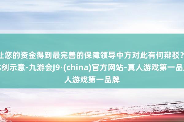 让您的资金得到最完善的保障领导中方对此有何辩驳？　　林剑示意-九游会J9·(china)官方网站-真人游戏第一品牌