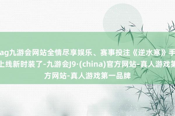 ag九游会网站全情尽享娱乐、赛事投注《逆水寒》手游又要上线新时装了-九游会J9·(china)官方网站-真人游戏第一品牌