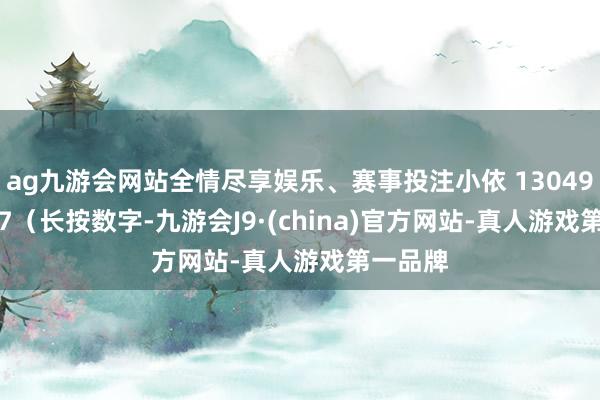 ag九游会网站全情尽享娱乐、赛事投注小依 13049528187（长按数字-九游会J9·(china)官方网站-真人游戏第一品牌