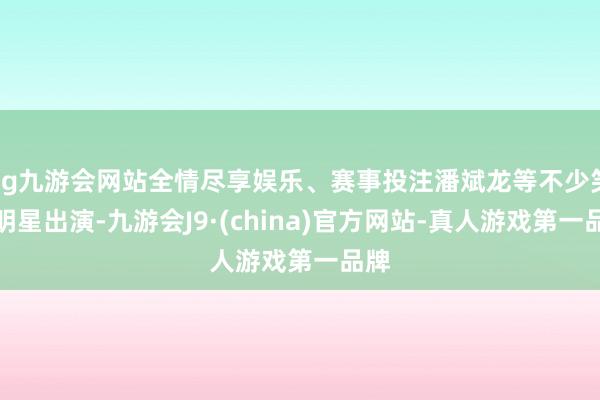 ag九游会网站全情尽享娱乐、赛事投注潘斌龙等不少笑剧明星出演-九游会J9·(china)官方网站-真人游戏第一品牌