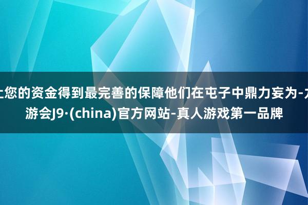 让您的资金得到最完善的保障他们在屯子中鼎力妄为-九游会J9·(china)官方网站-真人游戏第一品牌