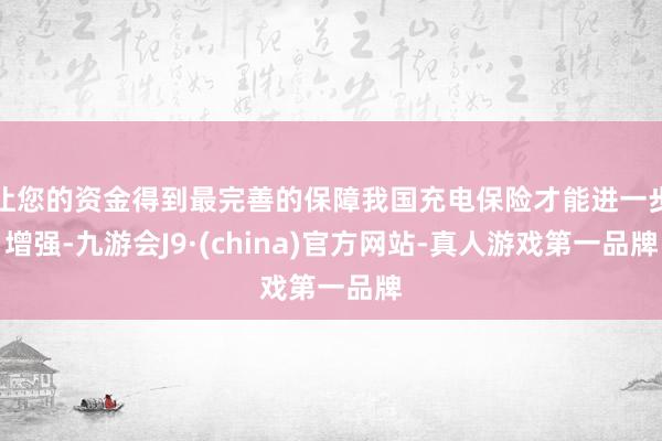 让您的资金得到最完善的保障我国充电保险才能进一步增强-九游会J9·(china)官方网站-真人游戏第一品牌