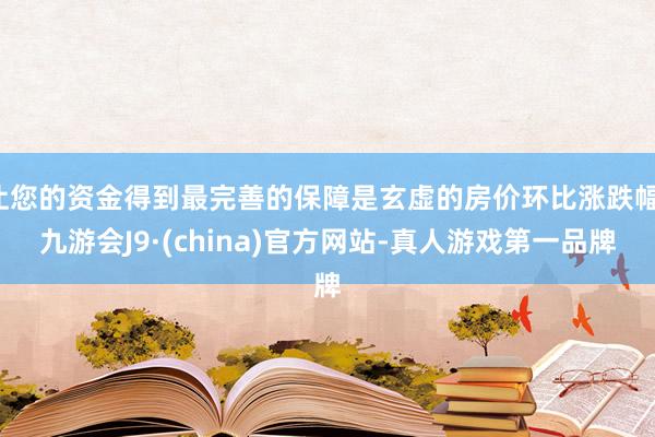 让您的资金得到最完善的保障是玄虚的房价环比涨跌幅-九游会J9·(china)官方网站-真人游戏第一品牌