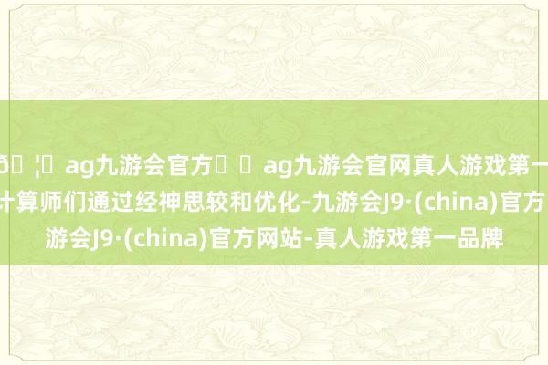 🦄ag九游会官方⚽ag九游会官网真人游戏第一品牌实力正规平台计算师们通过经神思较和优化-九游会J9·(china)官方网站-真人游戏第一品牌