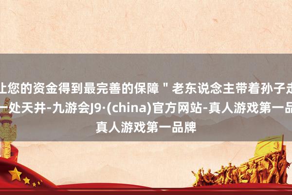 让您的资金得到最完善的保障＂老东说念主带着孙子走进一处天井-九游会J9·(china)官方网站-真人游戏第一品牌