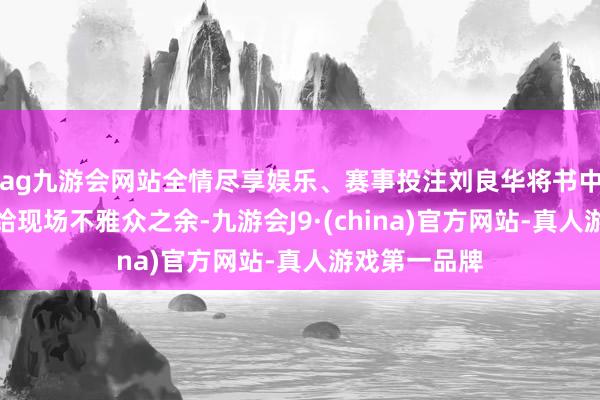 ag九游会网站全情尽享娱乐、赛事投注刘良华将书中的精华共享给现场不雅众之余-九游会J9·(china)官方网站-真人游戏第一品牌