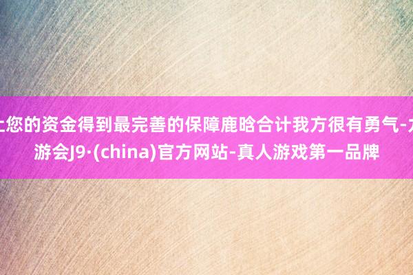 让您的资金得到最完善的保障鹿晗合计我方很有勇气-九游会J9·(china)官方网站-真人游戏第一品牌