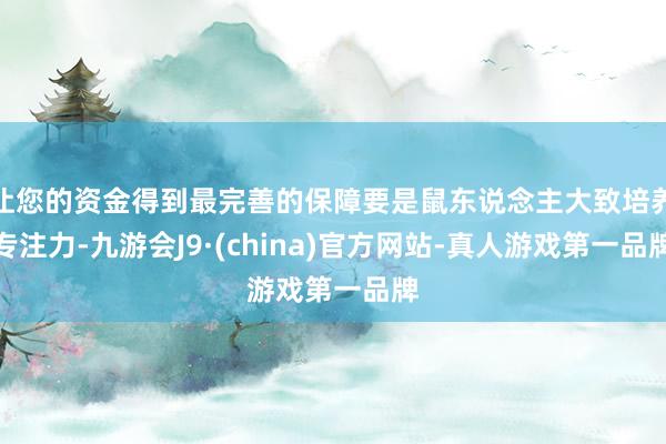 让您的资金得到最完善的保障要是鼠东说念主大致培养专注力-九游会J9·(china)官方网站-真人游戏第一品牌